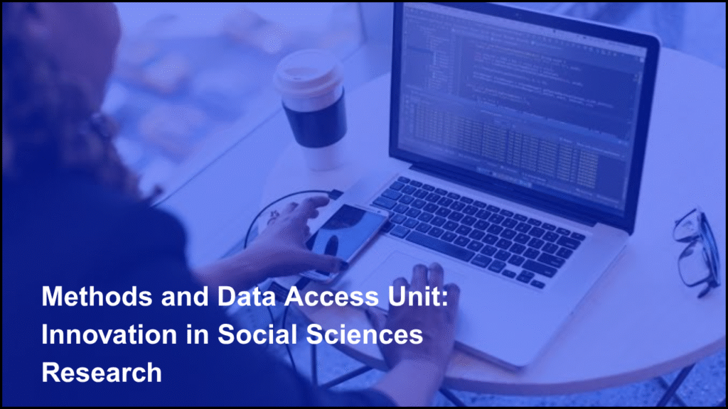 Methods and Data Access Unit, Innovation in Social Sciences Research