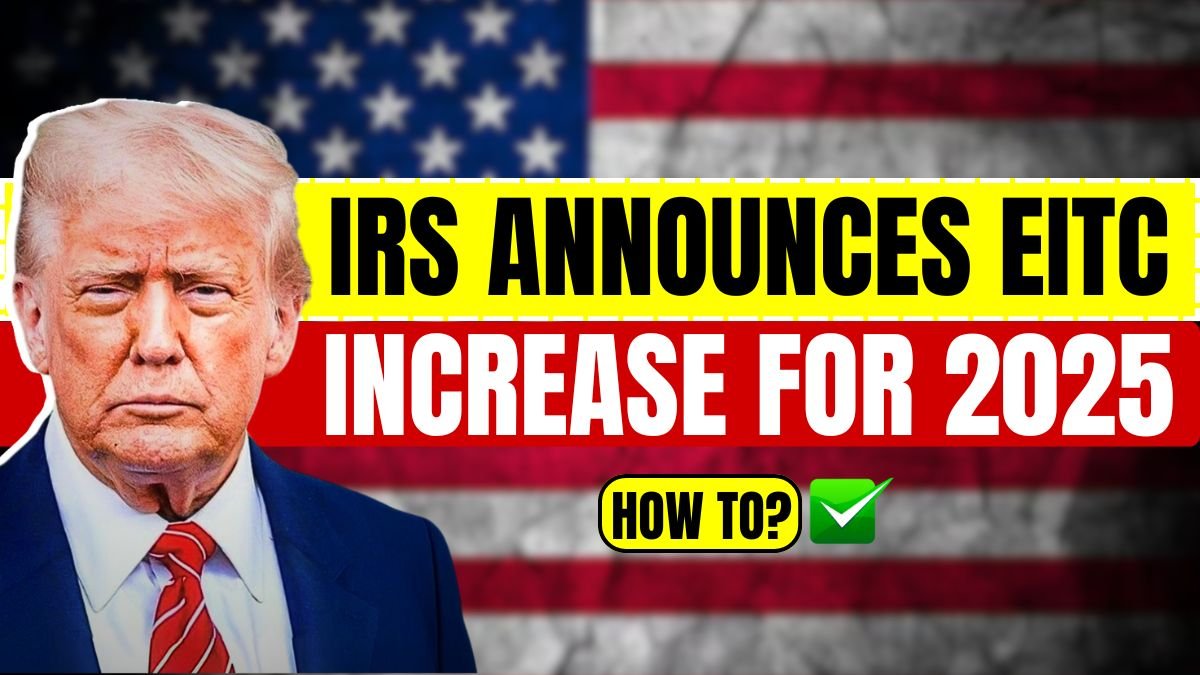 IRS Announces EITC Increase for 2025: How Much You Can Claim & How To?