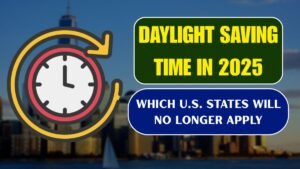 Which U.S. States Will No Longer Apply Daylight Saving Time in 2025?
